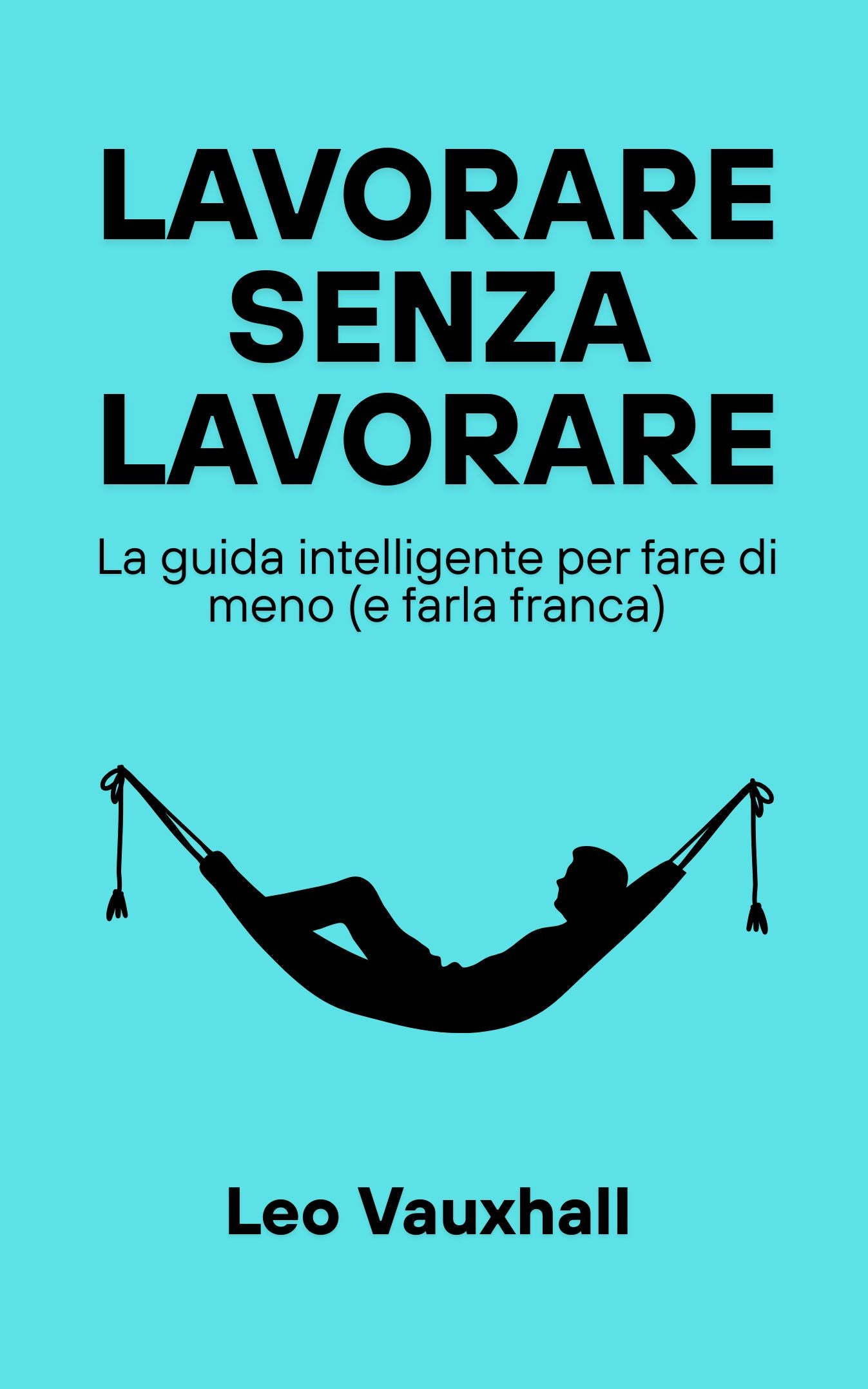 Lavorare senza lavorare: La guida intelligente per fare di meno (e farla franca) - E-BOOK