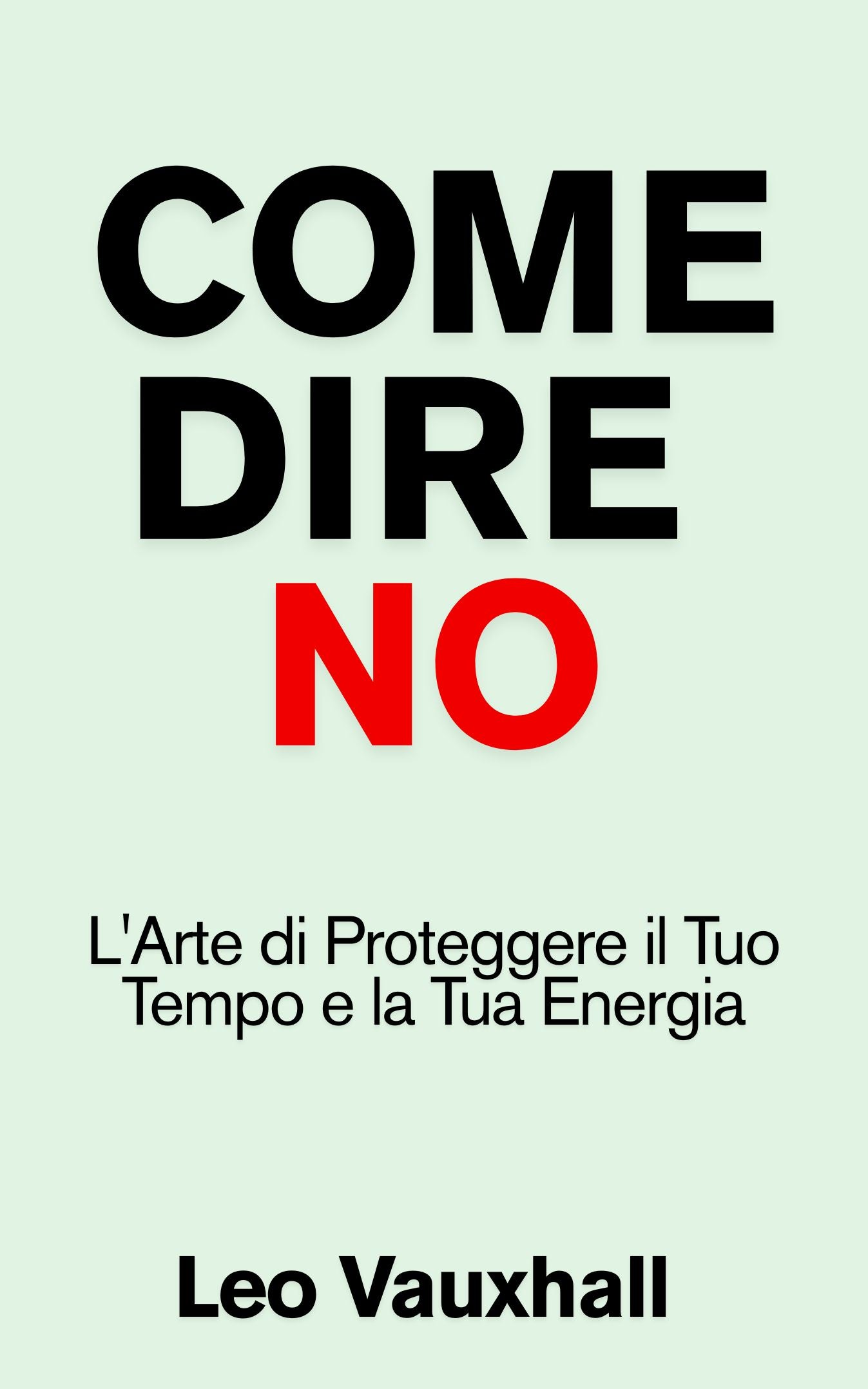 Come Dire No: L'Arte di Proteggere il Tuo Tempo e la Tua Energia - E-BOOK